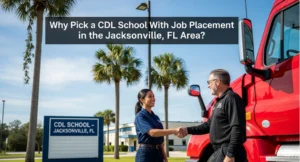 Why Pick a CDL School With Job Placement in the Jacksonville, FL Area?